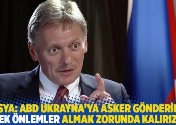 Rusya: ABD Ukrayna’ya asker gönderirse ek önlemler almak zorunda kalırız