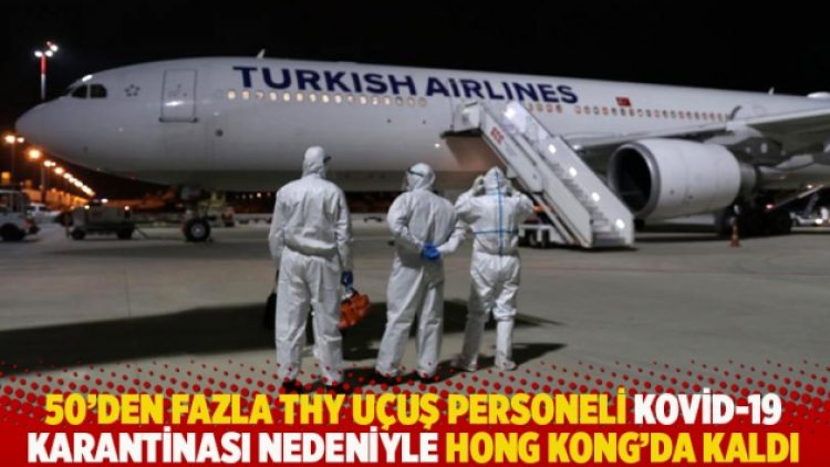50’den fazla THY uçuş personeli Kovid-19 karantinası nedeniyle Hong Kong’da kaldı