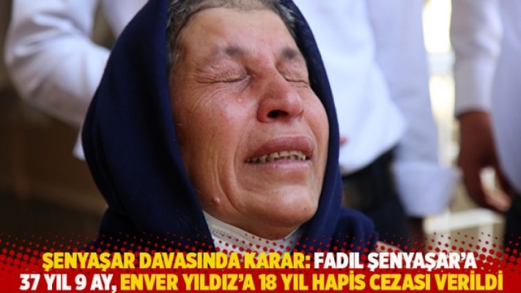 Şenyaşar davasında karar: Fadıl Şenyaşar’a 37 yıl 9 ay, Enver Yıldız’a 18 yıl hapis