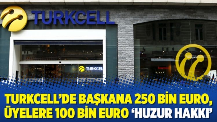 Turkcell’de başkana 250 bin euro, üyelere 100 bin euro ‘huzur hakkı’