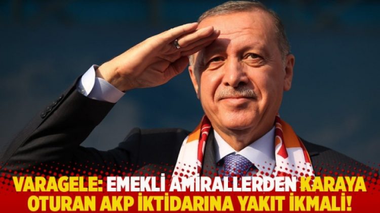Varagele: Emekli amirallerden karaya oturan AKP iktidarına yakıt ikmali!