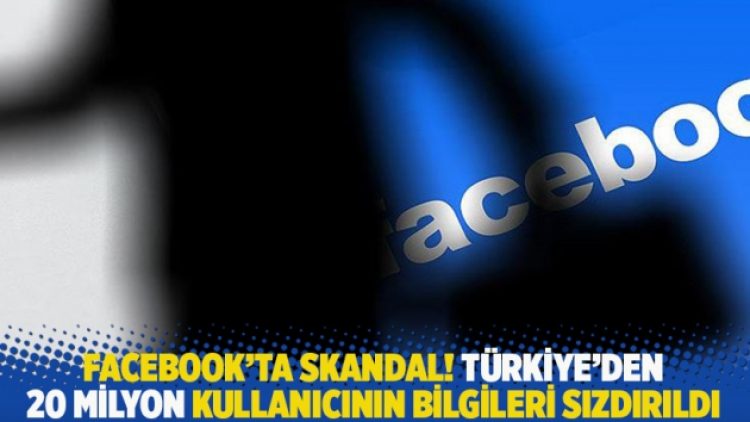 Facebook’ta skandal! Türkiye’den 20 milyon kullanıcının bilgileri sızdırıldı