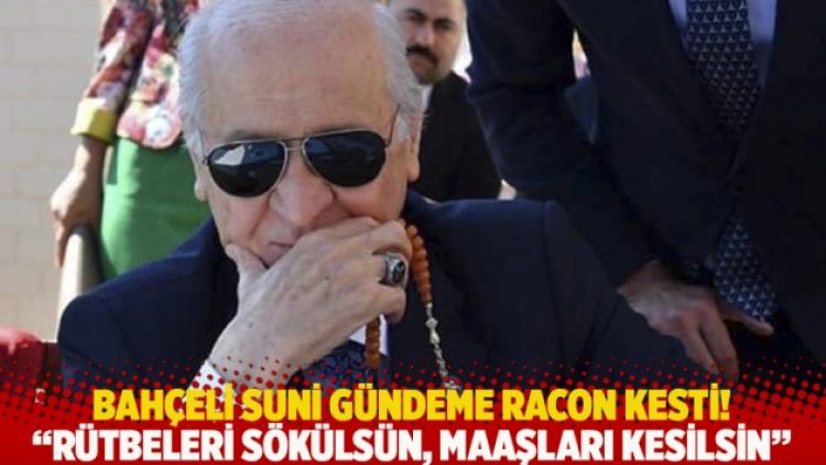 Bahçeli suni gündeme racon kesti! Rütbeleri sökülsün, maaşları kesilsin