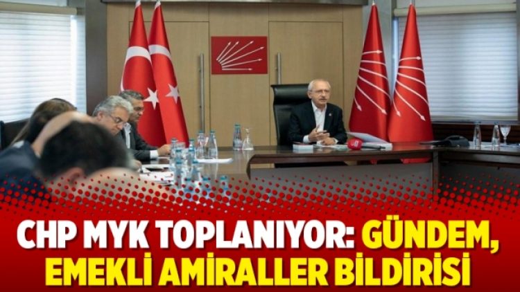 CHP MYK toplanıyor: Gündem, emekli amiraller bildirisi