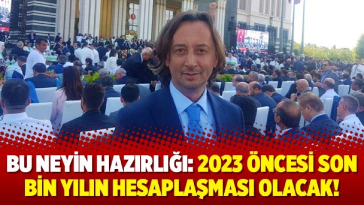 Bu neyin hazırlığı: 2023 öncesi son bin yılın hesaplaşması olacak!