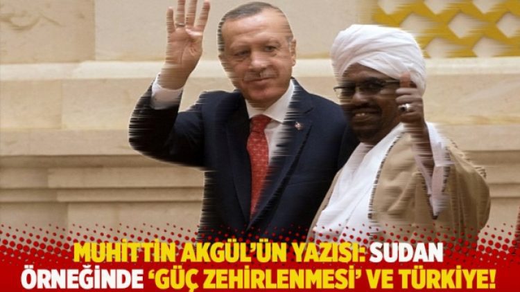 Muhittin Akgül’ün yazısı: Sudan örneğinde “güç zehirlenmesi” ve Türkiye!