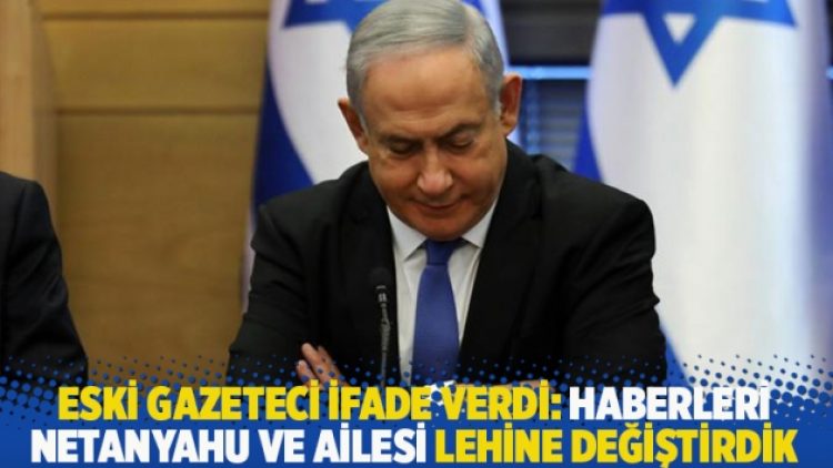 Eski gazeteci ifade verdi: Haberleri Netanyahu ve ailesi lehine değiştirdik