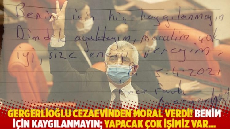 Gergerlioğlu cezaevinden moral verdi! Benim için kaygılanmayın; yapacak çok işimiz var…