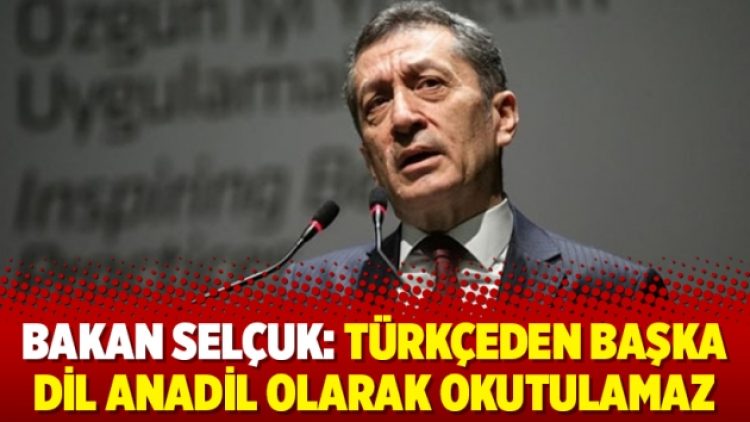 Bakan Selçuk: Türkçeden başka dil anadil olarak okutulamaz