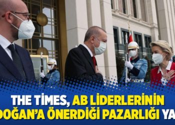 The Times, AB liderlerinin Erdoğan’a önerdiği pazarlığı yazdı