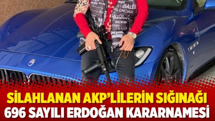 Silahlanan AKP’lilerin sığınağı 696 sayılı Erdoğan kararnamesi