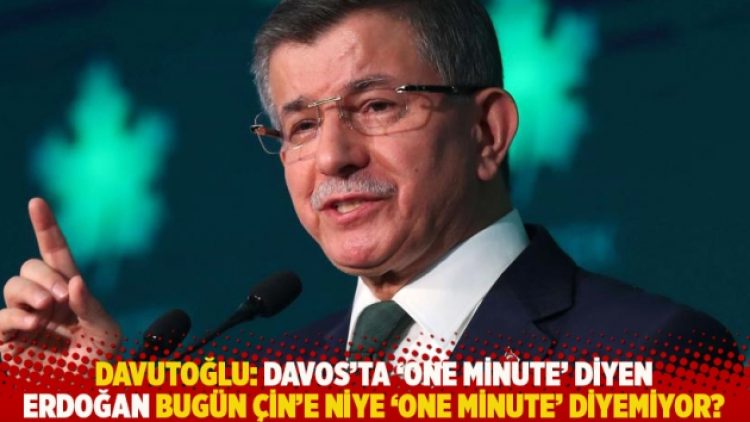 Davutoğlu: Davos’ta ‘one minute’ diyen Erdoğan bugün Çin’e niye ‘one minute’ diyemiyor?