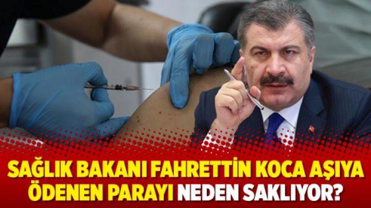 Sağlık Bakanı Fahrettin Koca aşıya ödenen parayı neden saklıyor?