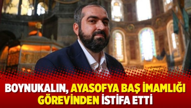 Boynukalın, Ayasofya baş imamlığı görevinden istifa etti