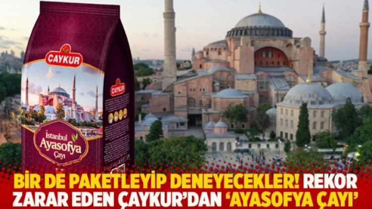 Bir de paketleyip deneyecekler! Rekor zarar eden Çaykur’dan ‘Ayasofya çayı’