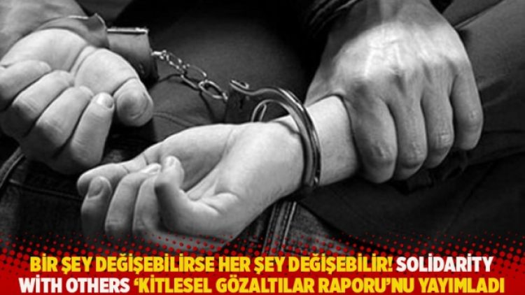 Kitlesel Gözaltılar Raporu: Bir şey değişebilirse her şey değişebilir!