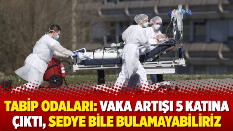Tabip Odaları: Vaka artışı 5 katına çıktı, sedye bile bulamayabiliriz