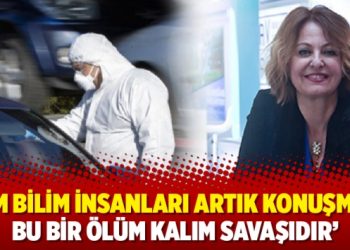 ‘Tüm bilim insanları artık konuşmalı, bu bir ölüm kalım savaşıdır’