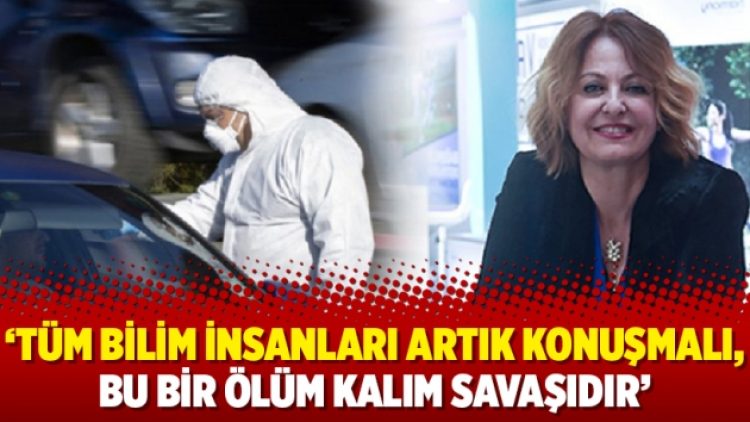 ‘Tüm bilim insanları artık konuşmalı, bu bir ölüm kalım savaşıdır’