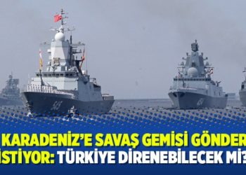 ABD Karadeniz’e savaş gemisi göndermek istiyor: Türkiye direnebilecek mi?