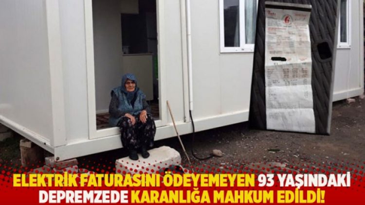 Elektrik faturasını ödeyemeyen 93 yaşındaki depremzede karanlığa mahkum edildi!