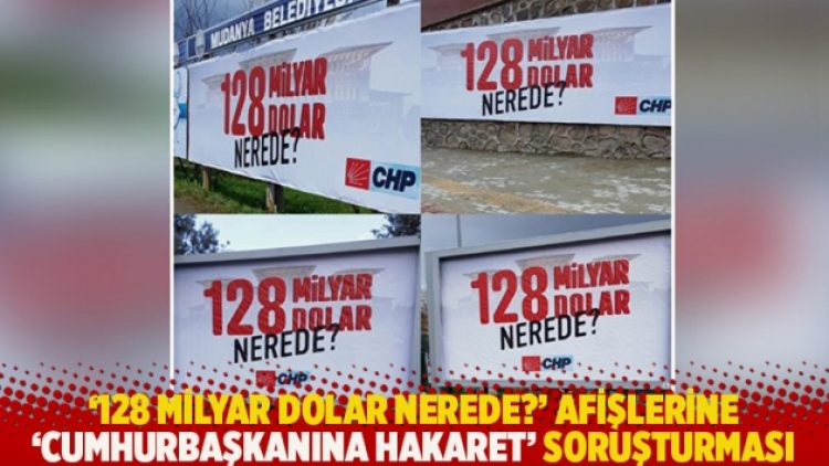 ‘128 milyar dolar nerede?’ afişlerine ‘Cumhurbaşkanına hakaret’ soruşturması