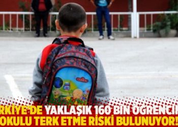 Türkiye’de yaklaşık 160 bin öğrencinin okulu terk etme riski bulunuyor!