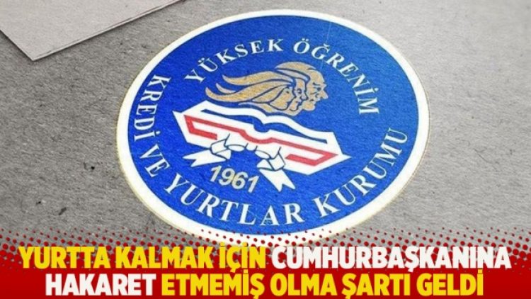 Yurtta kalmak için cumhurbaşkanına hakaret etmemiş olma şartı geldi