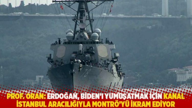 Prof. Oran: Erdoğan, Biden’ı yumuşatmak için Kanal İstanbul aracılığıyla Montrö’yü ikram ediyor