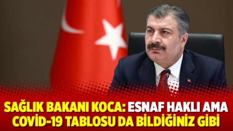 Sağlık Bakanı Koca: Esnaf haklı ama Covid-19 tablosu da bildiğiniz gibi