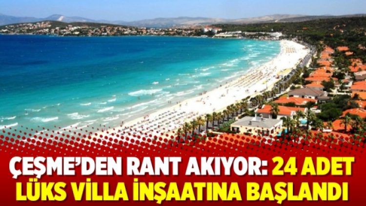 Çeşme’den rant akıyor: 24 adet lüks villa inşaatına başlandı