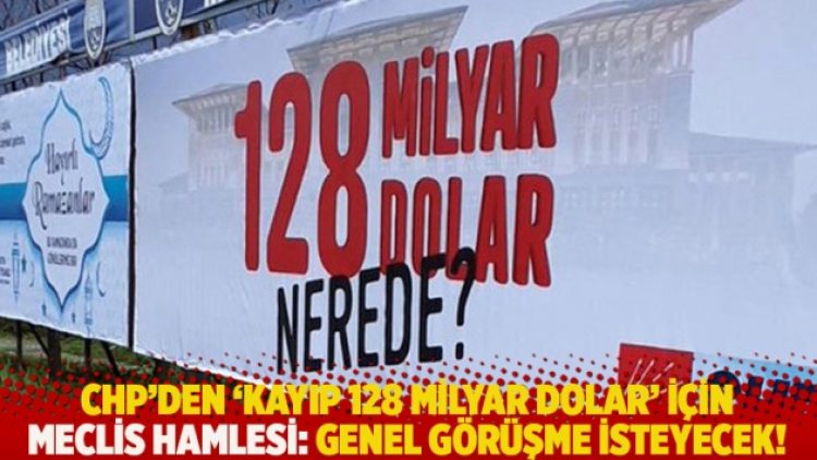 CHP’den ‘kayıp 128 milyar dolar’ için Meclis hamlesi: Genel görüşme isteyecek!