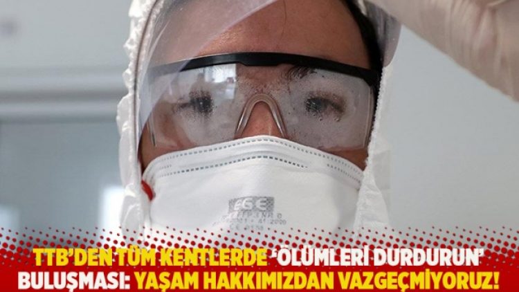 TTB’den tüm kentlerde ‘ölümleri durdurun’ buluşması: Yaşam hakkımızdan vazgeçmiyoruz!