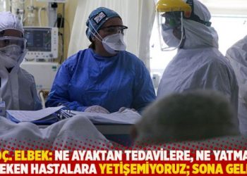 Doç. Elbek: Ne ayaktan tedavilere, ne yatması gereken hastalara yetişemiyoruz, sona geldik!