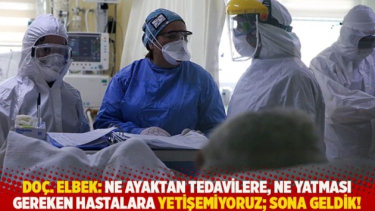 Doç. Elbek: Ne ayaktan tedavilere, ne yatması gereken hastalara yetişemiyoruz, sona geldik!