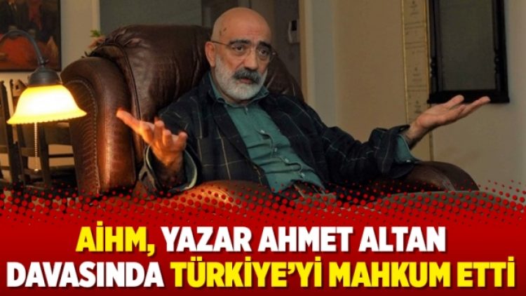 AİHM, yazar Ahmet Altan davasında Türkiye’yi mahkum etti