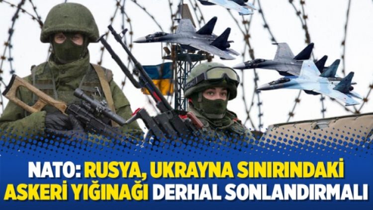 NATO: Rusya, Ukrayna sınırındaki askeri yığınağı derhal sonlandırmalı