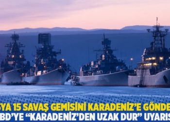 Rusya 15 savaş gemisini Karadeniz’e gönderdi: ABD’ye “Karadeniz’den uzak dur” uyarısı
