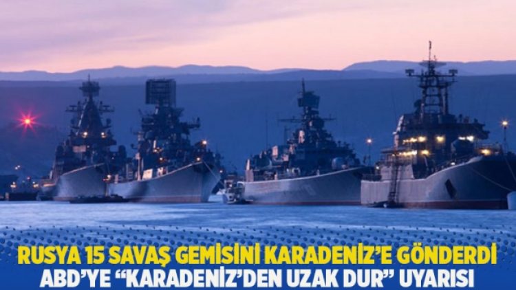 Rusya 15 savaş gemisini Karadeniz’e gönderdi: ABD’ye “Karadeniz’den uzak dur” uyarısı