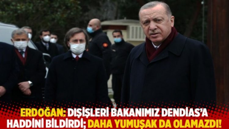 Erdoğan: Dışişleri Bakanımız Dendias’a haddini bildirdi; daha yumuşak da olamazdı!