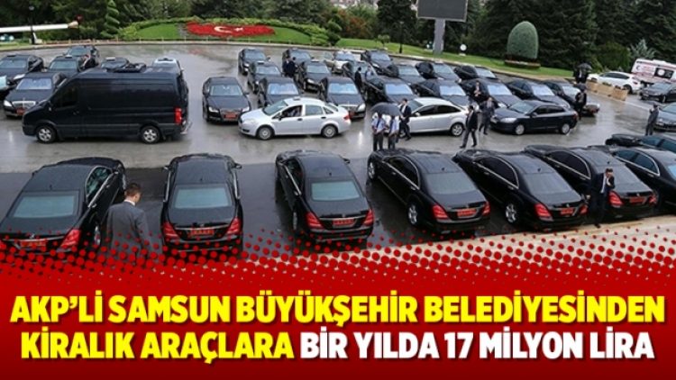 AKP’li Samsun Büyükşehir Belediyesinden kiralık araçlara bir yılda 17 milyon lira