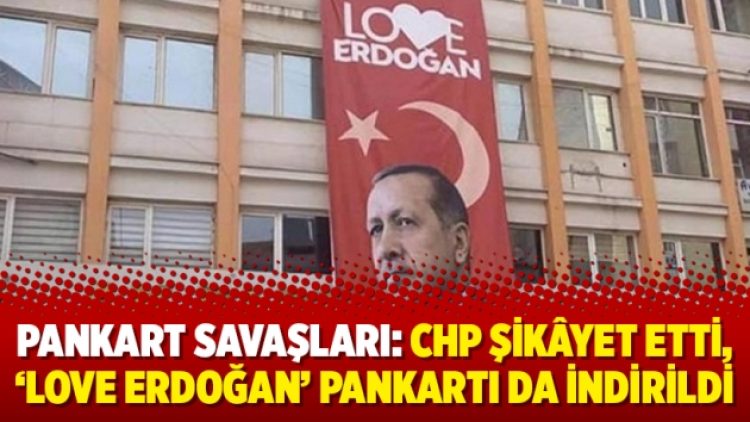 Pankart savaşları: CHP şikâyet etti, ‘Love Erdoğan’ pankartı da indirildi
