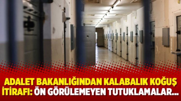 Adalet Bakanlığından kalabalık koğuş itirafı: Ön görülemeyen tutuklamalar…