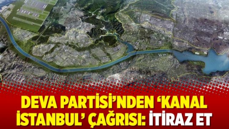 DEVA Partisi’nden ‘Kanal İstanbul’ çağrısı: İtiraz et