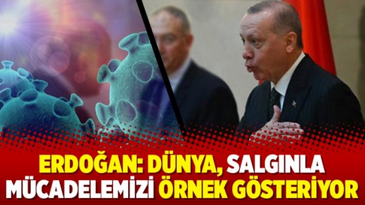 Erdoğan: Dünya, salgınla mücadelemizi örnek gösteriyor