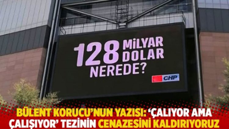 Bülent Korucu’nun yazısı: ‘Çalıyor ama çalışıyor’ tezinin cenazesini kaldırıyoruz