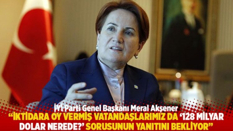 “İktidara oy vermiş vatandaşlarımız da ‘128 milyar dolar nerede?’ sorusunun yanıtını bekliyor”