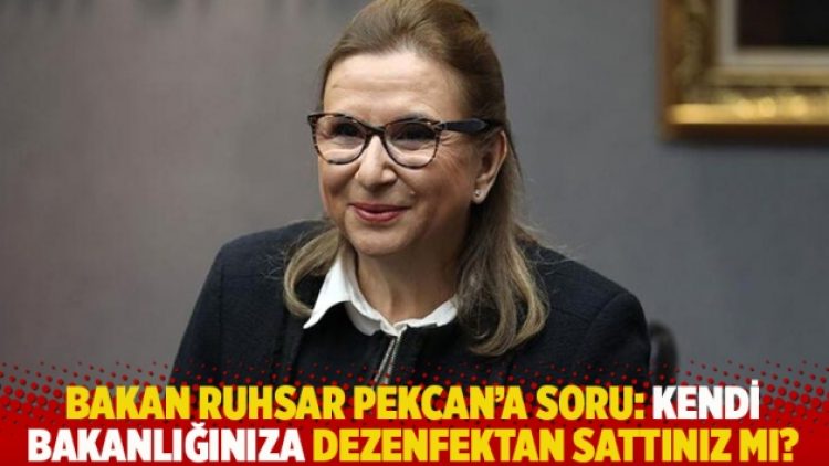 Bakan Ruhsar Pekcan’a soru: Kendi bakanlığınıza dezenfektan sattınız mı?