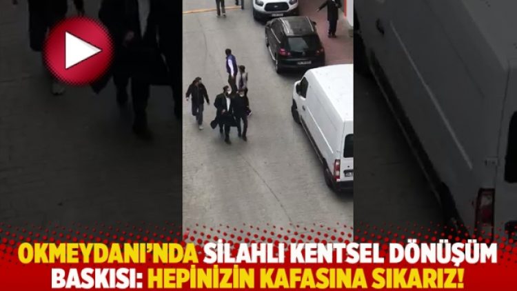 Okmeydanı’nda silahlı kentsel dönüşüm baskısı: Hepinizin kafasına sıkarız