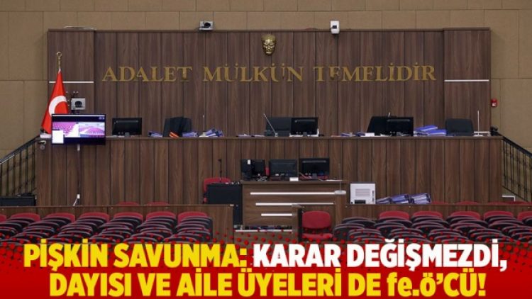 Pişkin savunma: Karar değişmezdi, dayısı ve aile üyeleri de fe.ö’cü